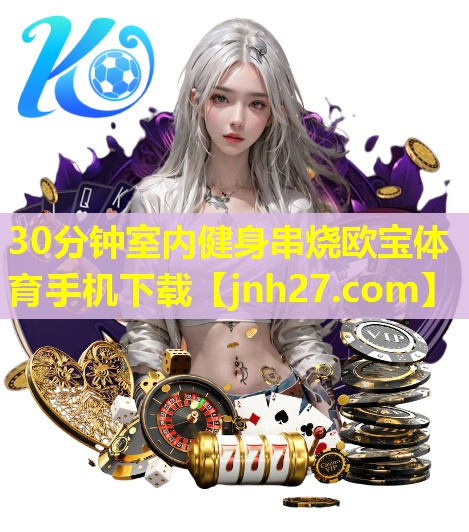30分钟室内健身串烧欧宝体育手机下载