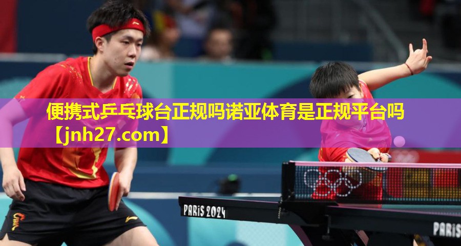 便携式乒乓球台正规吗诺亚体育是正规平台吗