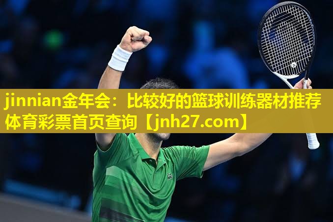 jinnian金年会：比较好的篮球训练器材推荐体育彩票首页查询