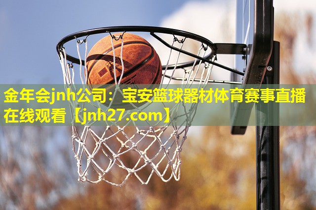 金年会jnh公司：宝安篮球器材体育赛事直播在线观看