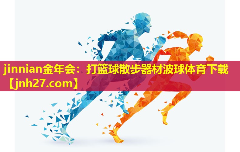 jinnian金年会：打篮球散步器材波球体育下载