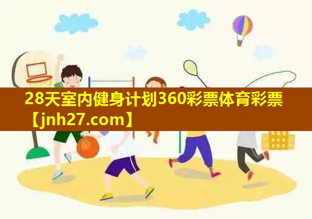 28天室内健身计划360彩票体育彩票