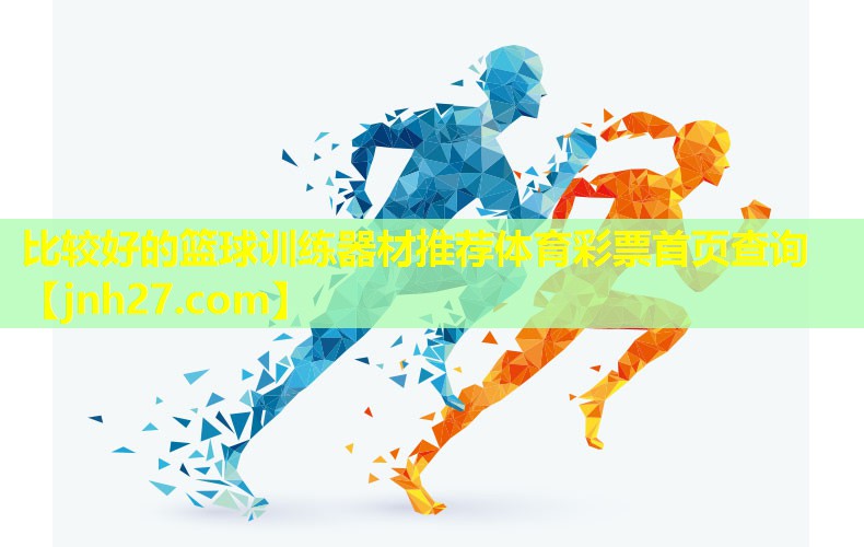 比较好的篮球训练器材推荐体育彩票首页查询