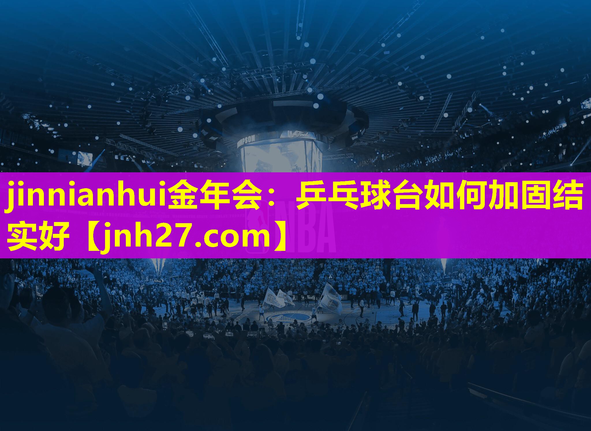jinnianhui金年会：乒乓球台如何加固结实好