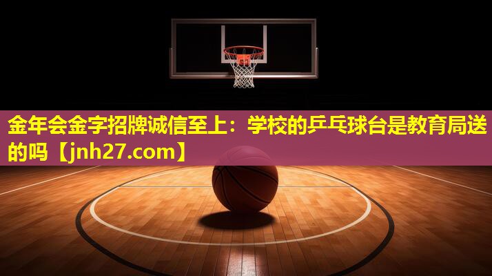 学校的乒乓球台是教育局送的吗
