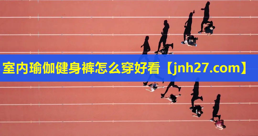 室内瑜伽健身裤怎么穿好看