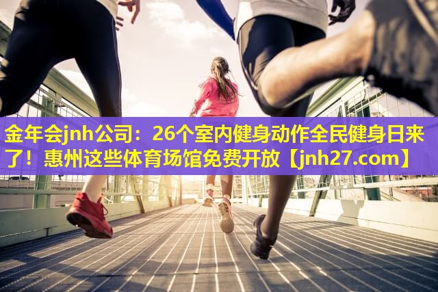 金年会jnh公司：26个室内健身动作全民健身日来了！惠州这些体育场馆免费开放