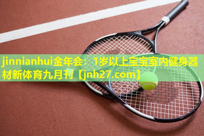 jinnianhui金年会：1岁以上宝宝室内健身器材新体育九月刊