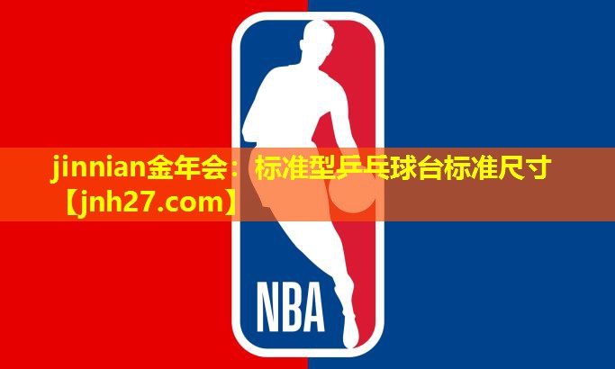 jinnian金年会：标准型乒乓球台标准尺寸
