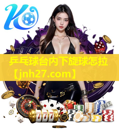 乒乓球台内下旋球怎拉