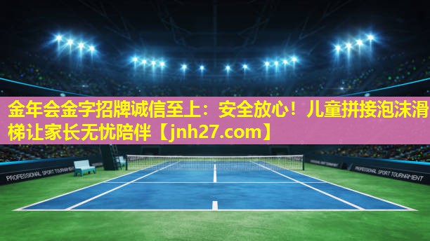 金年会金字招牌诚信至上：安全放心！儿童拼接泡沫滑梯让家长无忧陪伴