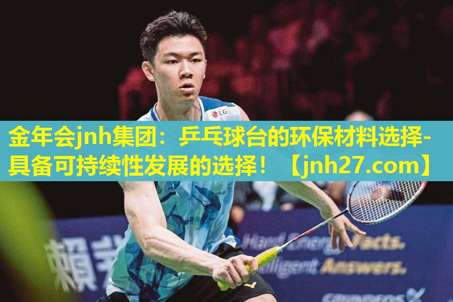 金年会jnh集团：乒乓球台的环保材料选择- 具备可持续性发展的选择！