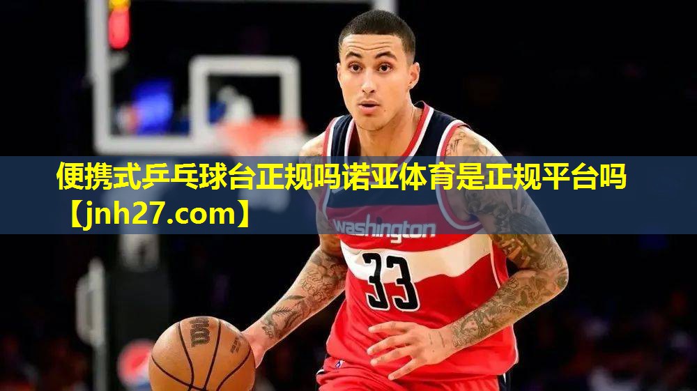 便携式乒乓球台正规吗诺亚体育是正规平台吗