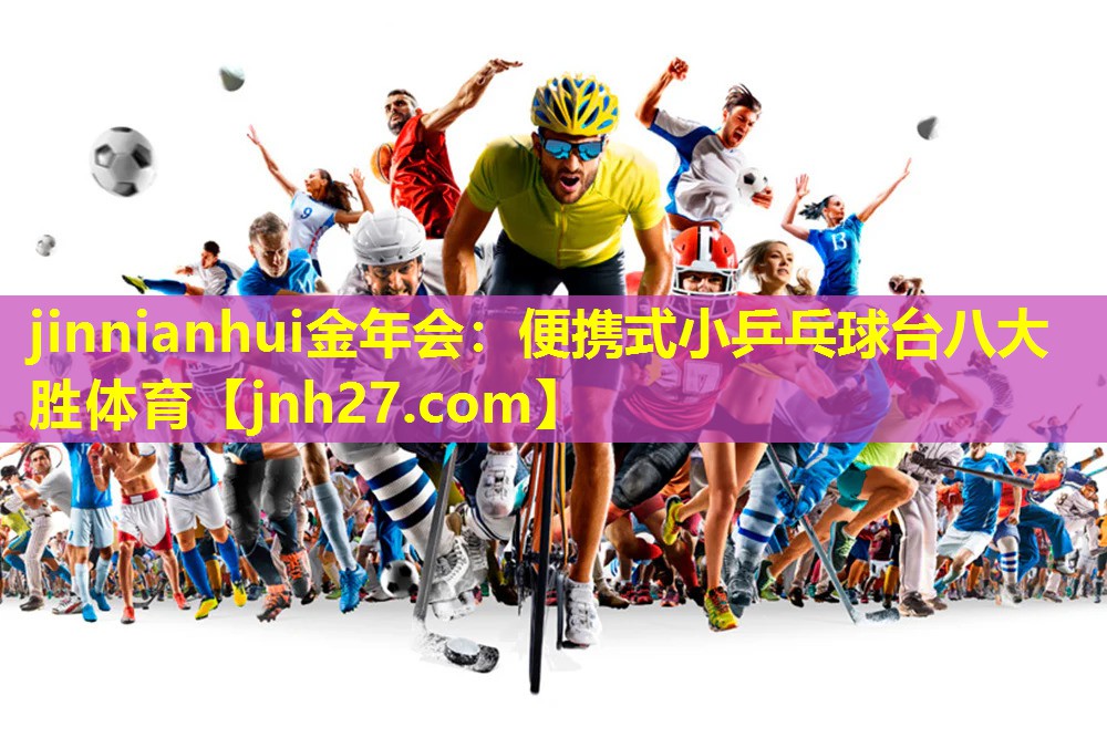 jinnianhui金年会：便携式小乒乓球台八大胜体育