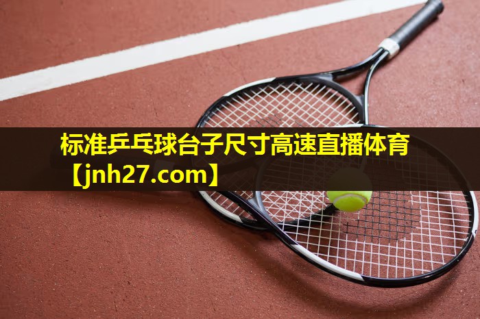 标准乒乓球台子尺寸高速直播体育