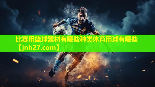 比赛用篮球器材有哪些种类体育用球有哪些