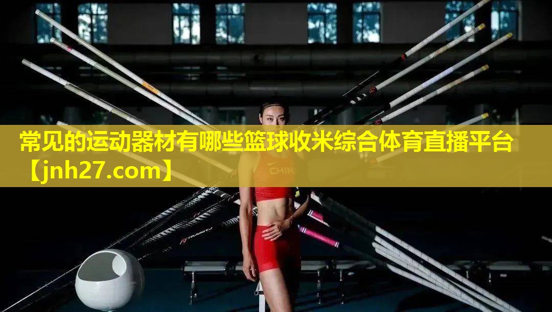 常见的运动器材有哪些篮球收米综合体育直播平台