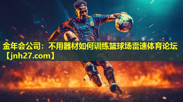 金年会公司：不用器材如何训练篮球场雷速体育论坛