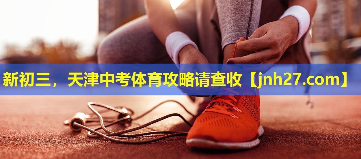 新初三，天津中考体育攻略请查收