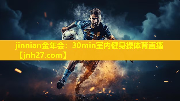 jinnian金年会：30min室内健身操体育直播