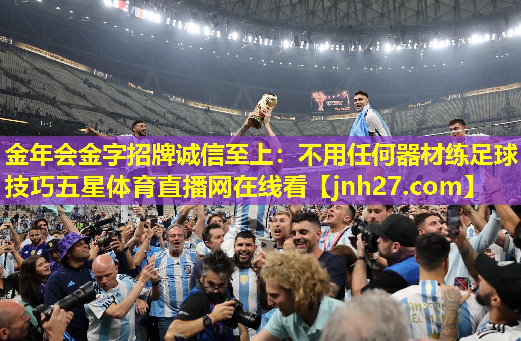 金年会金字招牌诚信至上：不用任何器材练足球技巧五星体育直播网在线看