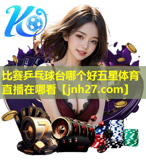 比赛乒乓球台哪个好五星体育直播在哪看