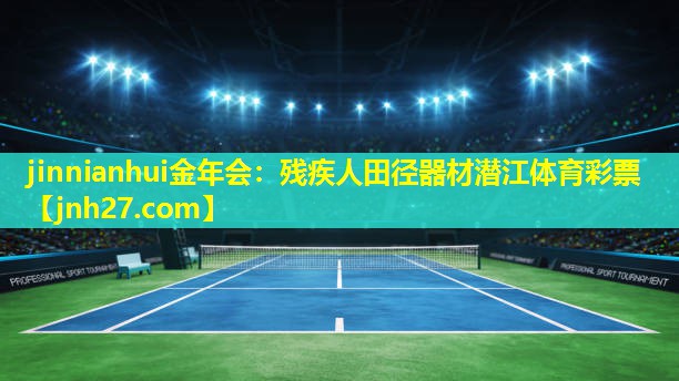 jinnianhui金年会：残疾人田径器材潜江体育彩票
