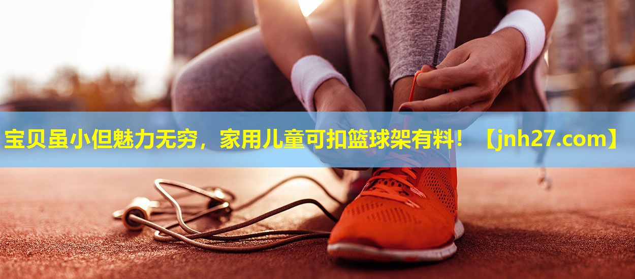 宝贝虽小但魅力无穷，家用儿童可扣篮球架有料！