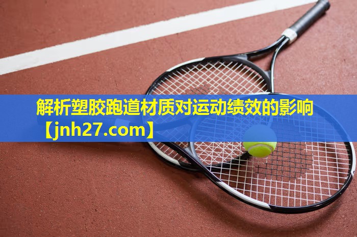 解析塑胶跑道材质对运动绩效的影响