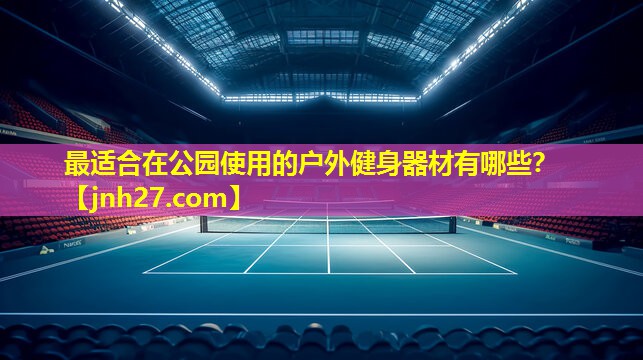 最适合在公园使用的户外健身器材有哪些？
