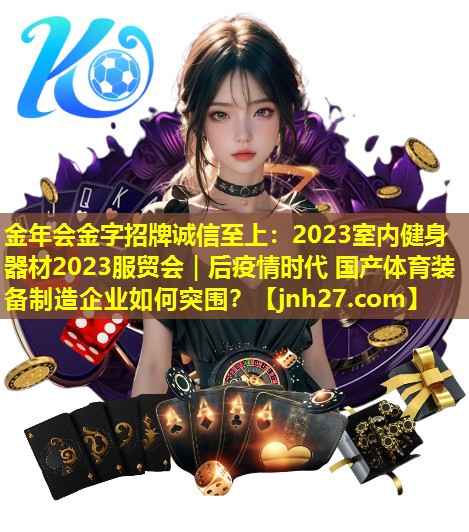 2023室内健身器材2023服贸会｜后疫情时代 国产体育装备制造企业如何突围？