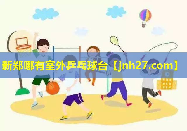 新郑哪有室外乒乓球台