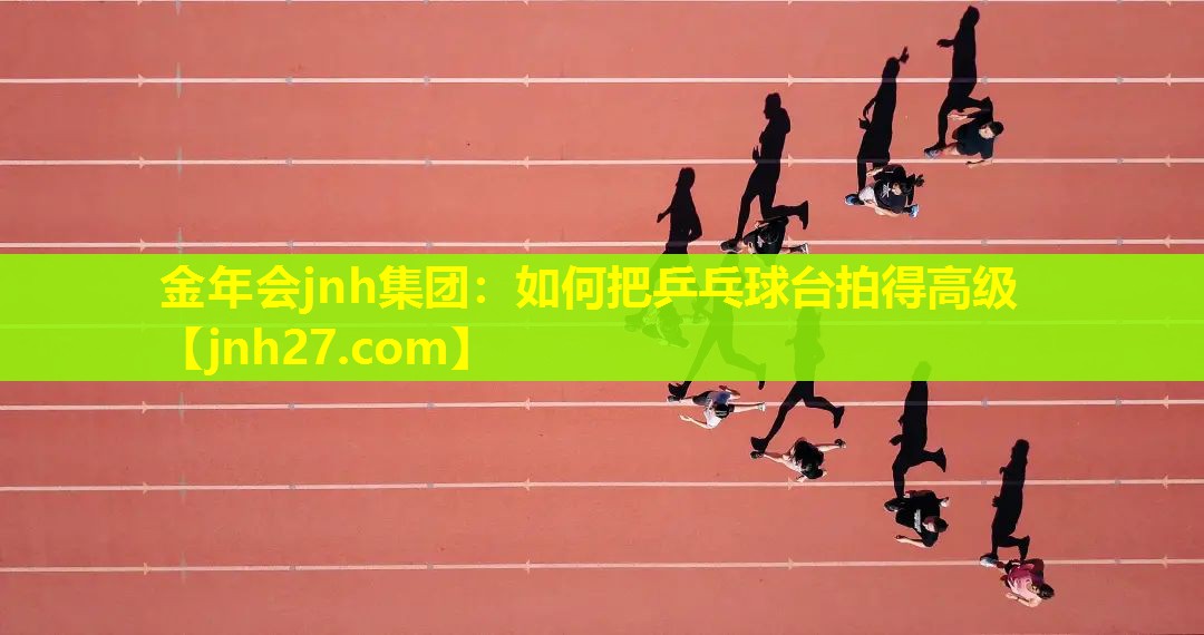 如何把乒乓球台拍得高级