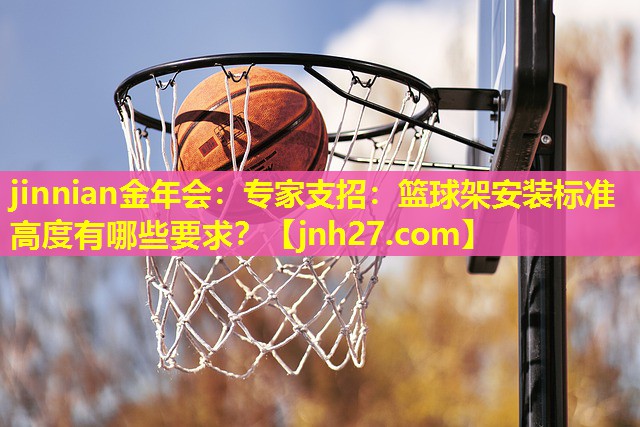 专家支招：篮球架安装标准高度有哪些要求？